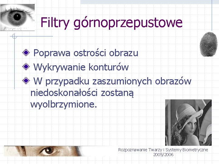 Filtry górnoprzepustowe Poprawa ostrości obrazu Wykrywanie konturów W przypadku zaszumionych obrazów niedoskonałości zostaną wyolbrzymione.