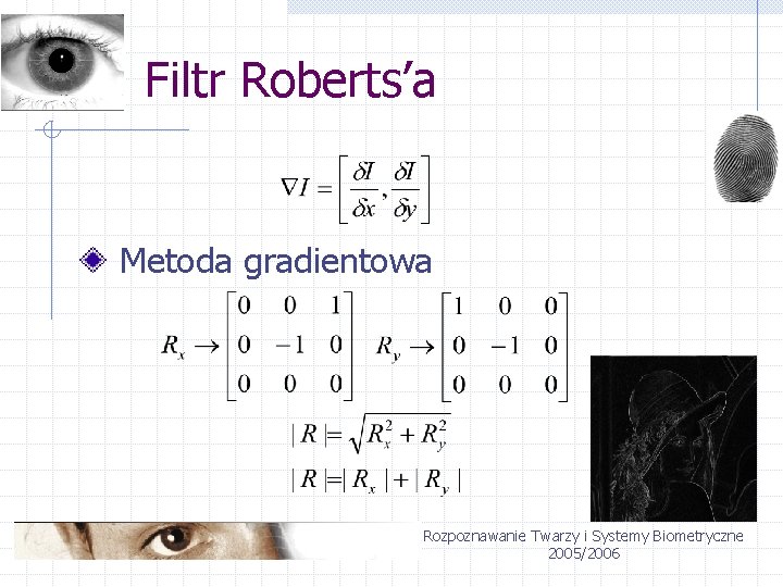 Filtr Roberts’a Metoda gradientowa Rozpoznawanie Twarzy i Systemy Biometryczne 2005/2006 