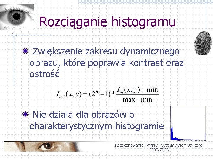 Rozciąganie histogramu Zwiększenie zakresu dynamicznego obrazu, które poprawia kontrast oraz ostrość Nie działa dla