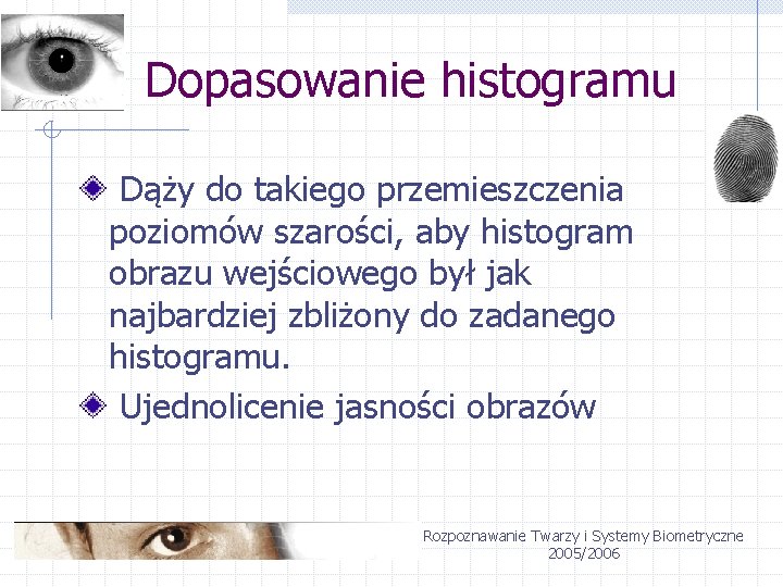 Dopasowanie histogramu Dąży do takiego przemieszczenia poziomów szarości, aby histogram obrazu wejściowego był jak