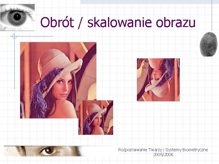 Obrót / skalowanie obrazu Rozpoznawanie Twarzy i Systemy Biometryczne 2005/2006 