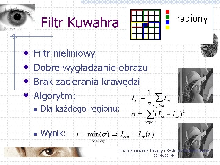 Filtr Kuwahra Filtr nieliniowy Dobre wygładzanie obrazu Brak zacierania krawędzi Algorytm: n Dla każdego