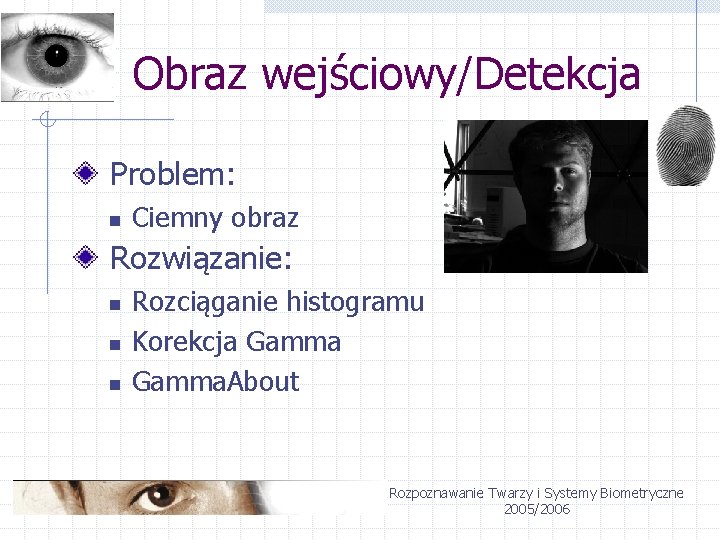 Obraz wejściowy/Detekcja Problem: n Ciemny obraz Rozwiązanie: n n n Rozciąganie histogramu Korekcja Gamma.