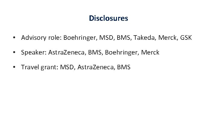 Disclosures • Advisory role: Boehringer, MSD, BMS, Takeda, Merck, GSK • Speaker: Astra. Zeneca,