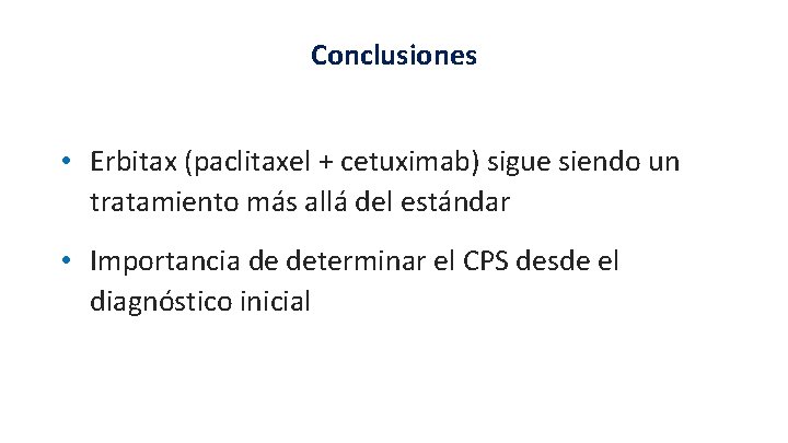 Conclusiones • Erbitax (paclitaxel + cetuximab) sigue siendo un tratamiento más allá del estándar