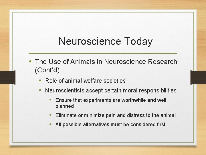 Neuroscience Today • The Use of Animals in Neuroscience Research (Cont’d) • Role of