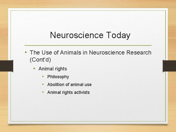 Neuroscience Today • The Use of Animals in Neuroscience Research (Cont’d) • Animal rights