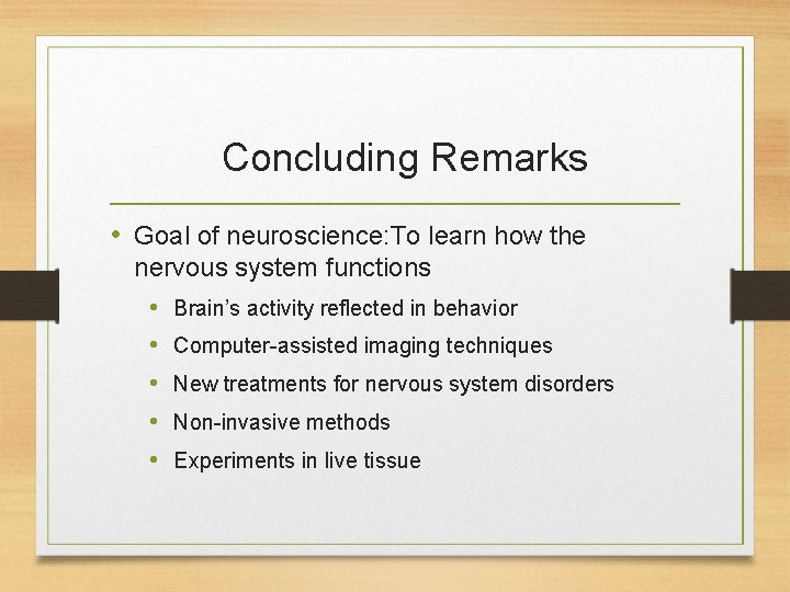 Concluding Remarks • Goal of neuroscience: To learn how the nervous system functions •