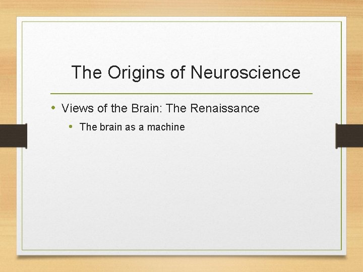 The Origins of Neuroscience • Views of the Brain: The Renaissance • The brain