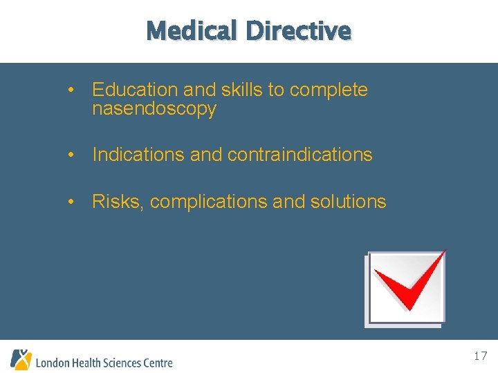 Medical Directive • Education and skills to complete nasendoscopy • Indications and contraindications •