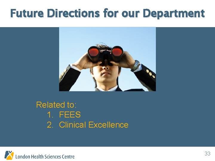 Future Directions for our Department Related to: 1. FEES 2. Clinical Excellence 33 
