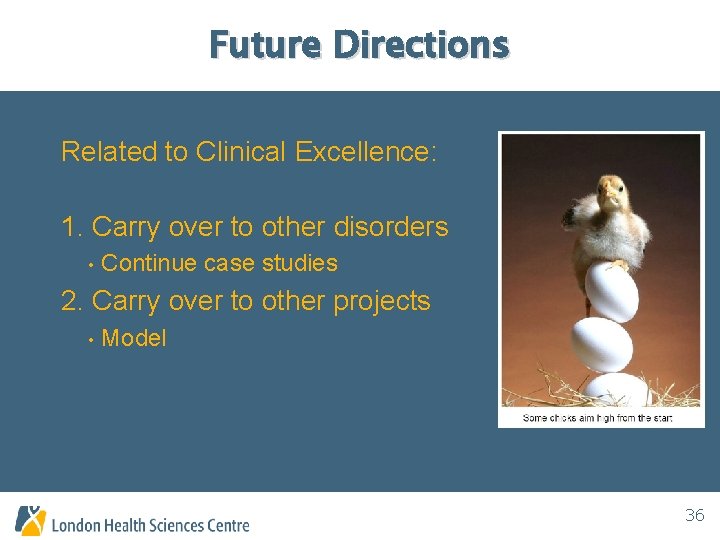 Future Directions Related to Clinical Excellence: 1. Carry over to other disorders • Continue