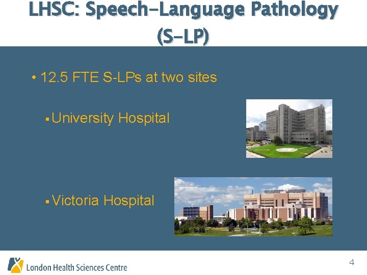LHSC: Speech-Language Pathology (S-LP) • 12. 5 FTE S-LPs at two sites § University