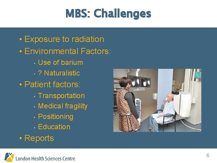 MBS: Challenges • Exposure to radiation • Environmental Factors: § § Use of barium