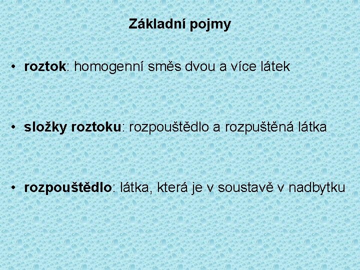 Základní pojmy • roztok: homogenní směs dvou a více látek • složky roztoku: rozpouštědlo