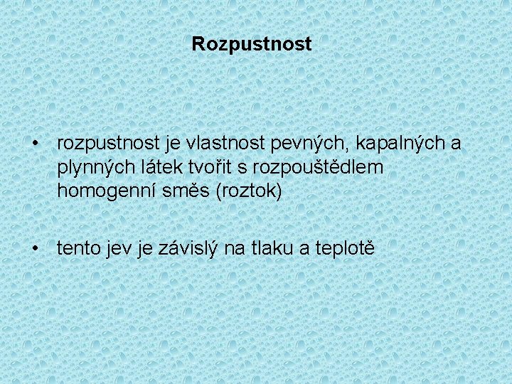 Rozpustnost • rozpustnost je vlastnost pevných, kapalných a plynných látek tvořit s rozpouštědlem homogenní