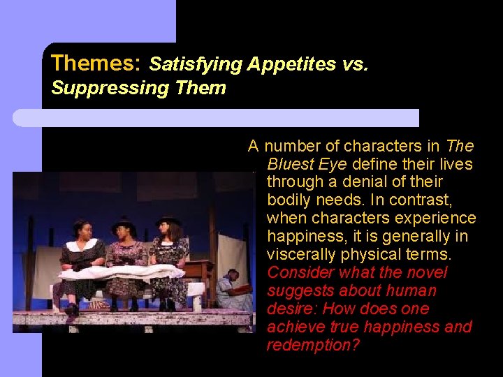 Themes: Satisfying Appetites vs. Suppressing Them A number of characters in The Bluest Eye