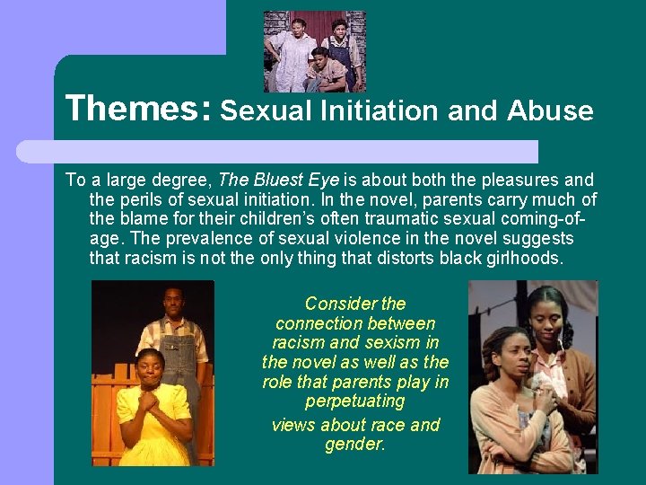 Themes: Sexual Initiation and Abuse To a large degree, The Bluest Eye is about