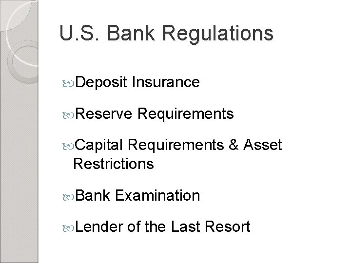 U. S. Bank Regulations Deposit Insurance Reserve Requirements Capital Requirements & Asset Restrictions Bank