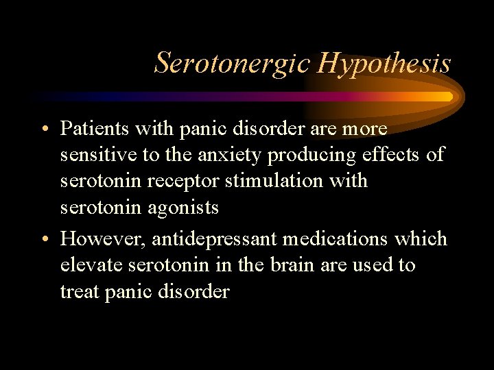 Serotonergic Hypothesis • Patients with panic disorder are more sensitive to the anxiety producing