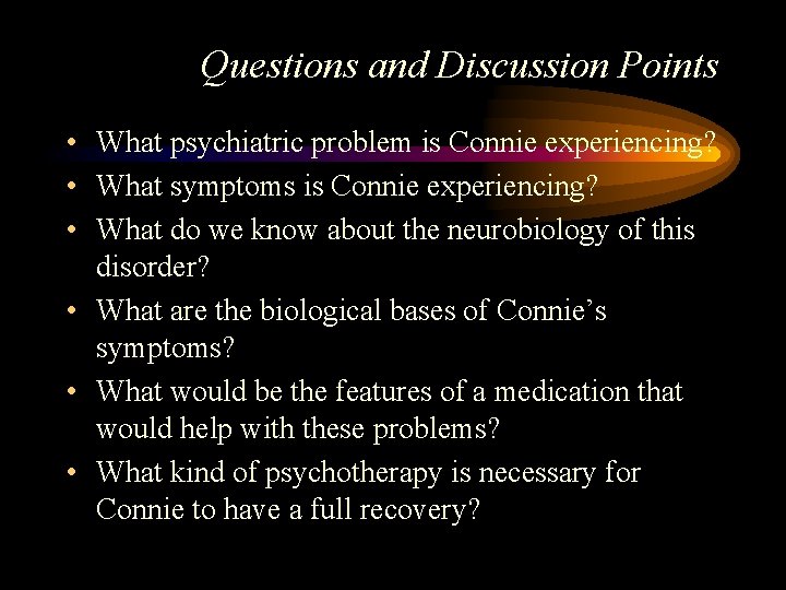 Questions and Discussion Points • What psychiatric problem is Connie experiencing? • What symptoms