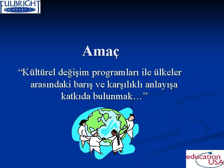 Amaç “Kültürel değişim programları ile ülkeler arasındaki barış ve karşılıklı anlayışa katkıda bulunmak…” 
