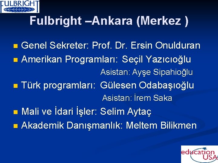 Fulbright –Ankara (Merkez ) Genel Sekreter: Prof. Dr. Ersin Onulduran n Amerikan Programları: Seçil