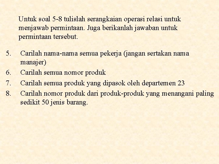 Untuk soal 5 -8 tulislah serangkaian operasi relasi untuk menjawab permintaan. Juga berikanlah jawaban