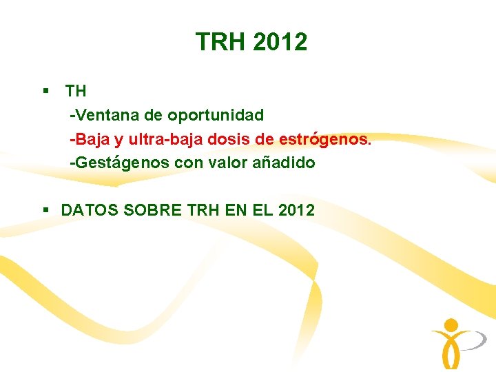 TRH 2012 § TH -Ventana de oportunidad -Baja y ultra-baja dosis de estrógenos. -Gestágenos TRH 2012 § TH -Ventana de oportunidad -Baja y ultra-baja dosis de estrógenos. -Gestágenos