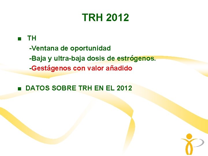 TRH 2012 ■ TH -Ventana de oportunidad -Baja y ultra-baja dosis de estrógenos. -Gestágenos TRH 2012 ■ TH -Ventana de oportunidad -Baja y ultra-baja dosis de estrógenos. -Gestágenos
