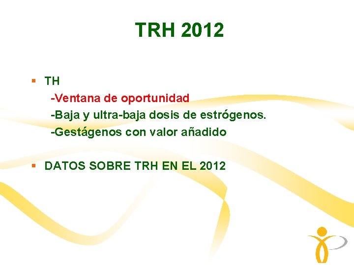 TRH 2012 § TH -Ventana de oportunidad -Baja y ultra-baja dosis de estrógenos. -Gestágenos TRH 2012 § TH -Ventana de oportunidad -Baja y ultra-baja dosis de estrógenos. -Gestágenos