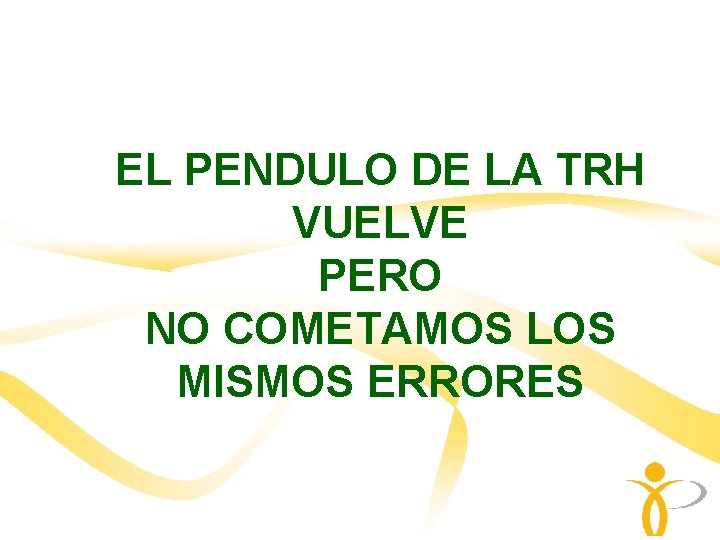 EL PENDULO DE LA TRH VUELVE PERO NO COMETAMOS LOS MISMOS ERRORES EL PENDULO DE LA TRH VUELVE PERO NO COMETAMOS LOS MISMOS ERRORES