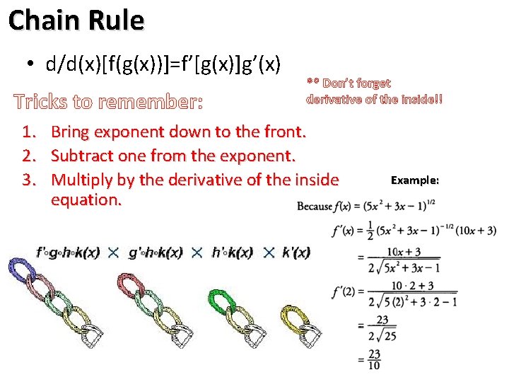 Chain Rule • d/d(x)[f(g(x))]=f’[g(x)]g’(x) Tricks to remember: 1. 2. 3. ** Don’t forget derivative