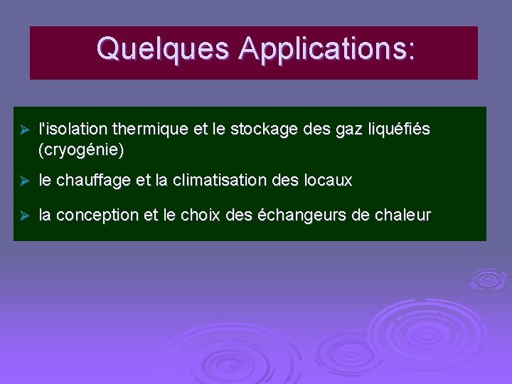 Quelques Applications: Ø l'isolation thermique et le stockage des gaz liquéfiés (cryogénie) Ø le