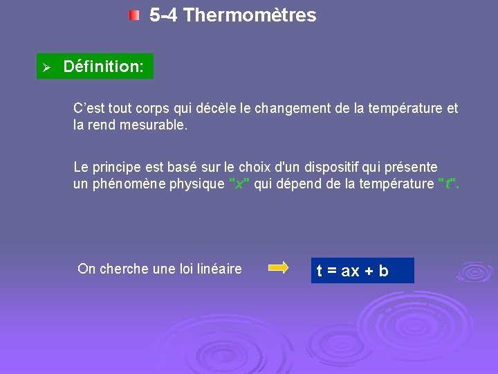 5 -4 Thermomètres Ø Définition: C’est tout corps qui décèle le changement de la