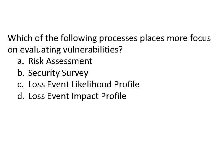 Which of the following processes places more focus on evaluating vulnerabilities? a. Risk Assessment Which of the following processes places more focus on evaluating vulnerabilities? a. Risk Assessment