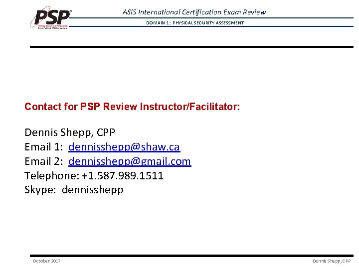 ASIS International Certification Exam Review DOMAIN 1: PHYSICAL SECURITY ASSESSMENT Contact for PSP Review ASIS International Certification Exam Review DOMAIN 1: PHYSICAL SECURITY ASSESSMENT Contact for PSP Review