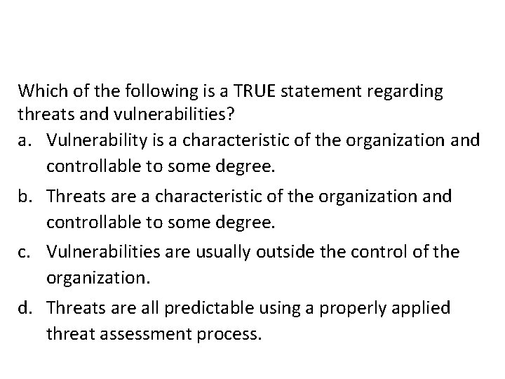 Which of the following is a TRUE statement regarding threats and vulnerabilities? a. Vulnerability Which of the following is a TRUE statement regarding threats and vulnerabilities? a. Vulnerability