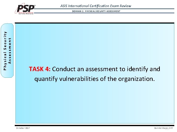 ASIS International Certification Exam Review Physical Security Assessment DOMAIN 1: PHYSICAL SECURITY ASSESSMENT TASK ASIS International Certification Exam Review Physical Security Assessment DOMAIN 1: PHYSICAL SECURITY ASSESSMENT TASK