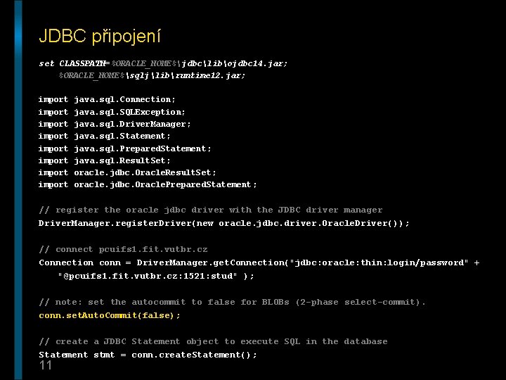 JDBC připojení set CLASSPATH=%ORACLE_HOME%jdbclibojdbc 14. jar; %ORACLE_HOME%sqljlibruntime 12. jar; import import java. sql. Connection;