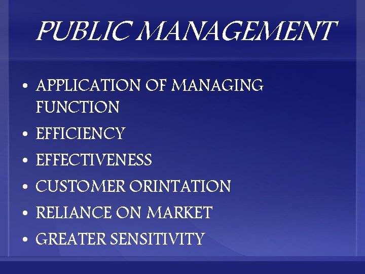 PUBLIC MANAGEMENT • APPLICATION OF MANAGING FUNCTION • EFFICIENCY • EFFECTIVENESS • CUSTOMER ORINTATION