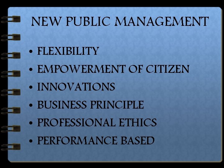 NEW PUBLIC MANAGEMENT • • • FLEXIBILITY EMPOWERMENT OF CITIZEN INNOVATIONS BUSINESS PRINCIPLE PROFESSIONAL