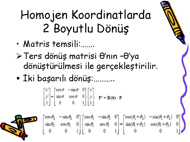 Homojen Koordinatlarda 2 Boyutlu Dönüş • Matris temsili: ……. Ø Ters dönüş matrisi θ’nın