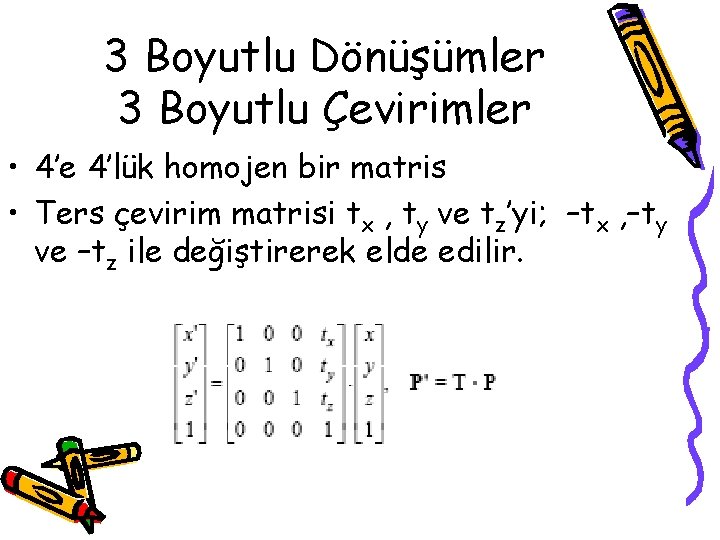 3 Boyutlu Dönüşümler 3 Boyutlu Çevirimler • 4’e 4’lük homojen bir matris • Ters