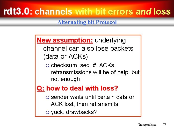 rdt 3. 0: channels with bit errors and loss Alternating bit Protocol New assumption: rdt 3. 0: channels with bit errors and loss Alternating bit Protocol New assumption: