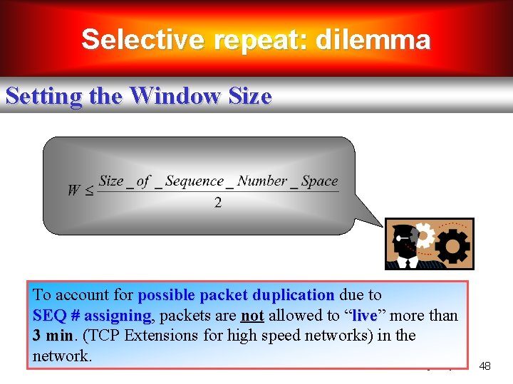 Selective repeat: dilemma Setting the Window Size To account for possible packet duplication due