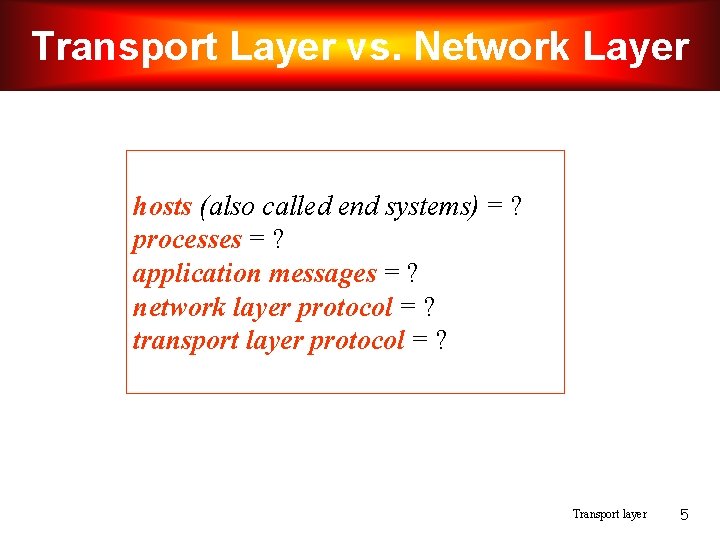 Transport Layer vs. Network Layer hosts (also called end systems) = ? processes =