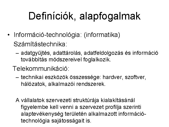 Definíciók, alapfogalmak • Információ-technológia: (informatika) Számítástechnika: – adatgyűjtés, adattárolás, adatfeldolgozás és információ továbbítás módszereivel
