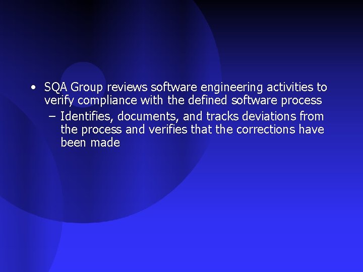  • SQA Group reviews software engineering activities to verify compliance with the defined