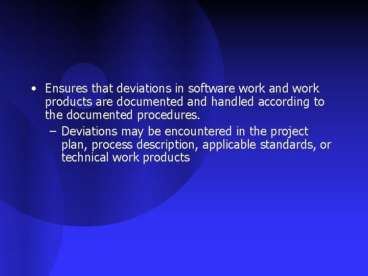  • Ensures that deviations in software work and work products are documented and